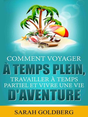 cover image of Comment Voyager à Temps Plein, Travailler à Temps Partiel et Vivre Une Vie d'Aventure